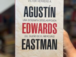 Agustín Edwards Eastman, Una biografía desclasificada del dueño de El Mercurio