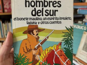Hombres del sur, el bonete maulino, un espíritu inquieto, laguna y otros cuentos