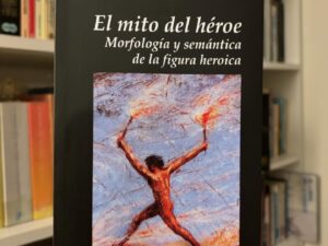 El mito del héroe. Morfología y semántica de la figura heroica