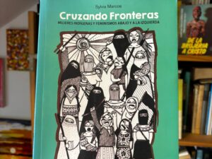 Cruzando fronteras: Mujeres indígenas y feminismos abajo y a la izquierda
