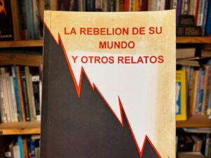 La rebelión de su mundo y otros relatos