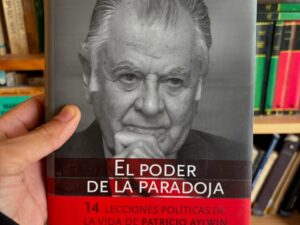 El poder de la paradoja (14 lecciones políticas de la vida de Patricio Aylwin)