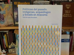 Políticas del pasado. Indígenas, arqueólogos y Estado en Atacama