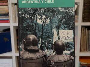 La gestión policial de la protesta en Argentina y Chile