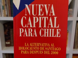 Nueva capital para Chile. La alternativa al holocausto de Santiago para después del 2000