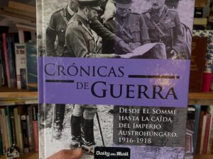 Crónicas de Guerra. Desde el Somme hasta la caída del Imperio Austrohúngaro 1916-1918