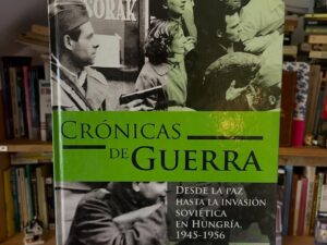 Crónicas de Guerra. Desde la paz hasta la invasión soviética en Hungría 1945-1956 - Libros Frannie